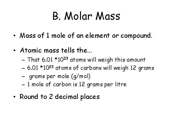 B. Molar Mass • Mass of 1 mole of an element or compound. •