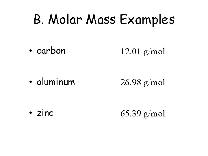 B. Molar Mass Examples • carbon 12. 01 g/mol • aluminum 26. 98 g/mol