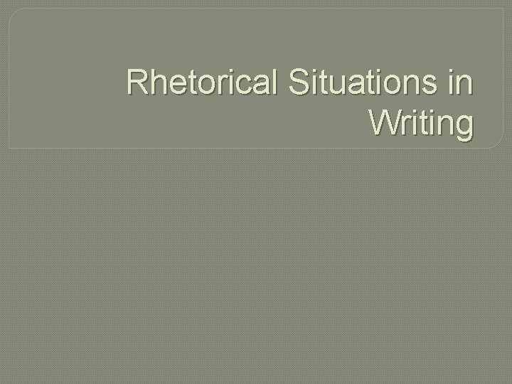 Rhetorical Situations in Writing 