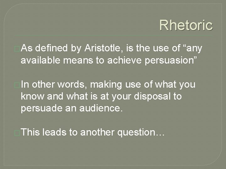 Rhetoric �As defined by Aristotle, is the use of “any available means to achieve