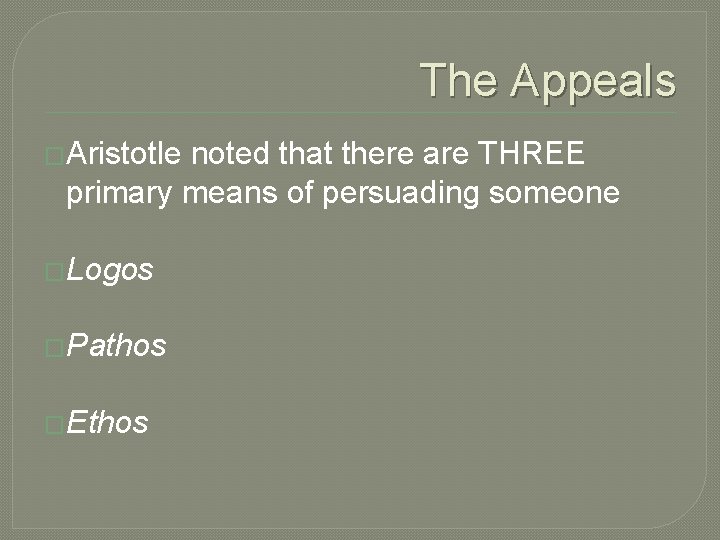 The Appeals �Aristotle noted that there are THREE primary means of persuading someone �Logos