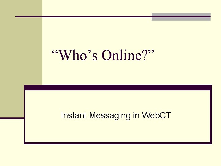 “Who’s Online? ” Instant Messaging in Web. CT 