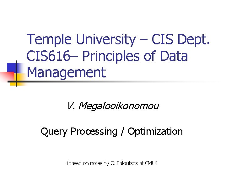 Temple University – CIS Dept. CIS 616– Principles of Data Management V. Megalooikonomou Query