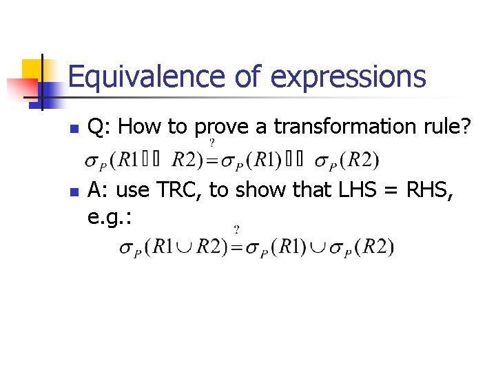 Equivalence of expressions n n Q: How to prove a transformation rule? A: use