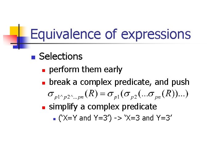 Equivalence of expressions n Selections n perform them early break a complex predicate, and
