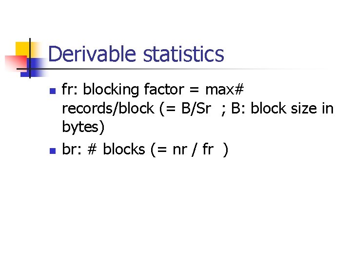 Derivable statistics n n fr: blocking factor = max# records/block (= B/Sr ; B: