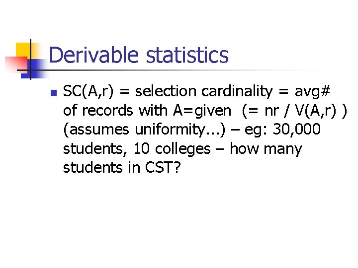 Derivable statistics n SC(A, r) = selection cardinality = avg# of records with A=given
