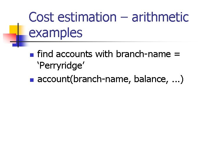 Cost estimation – arithmetic examples n n find accounts with branch-name = ‘Perryridge’ account(branch-name,