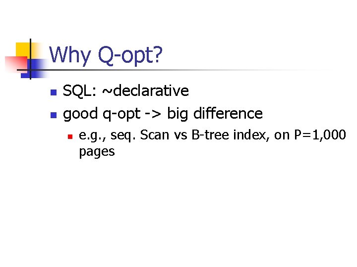 Why Q-opt? n n SQL: ~declarative good q-opt -> big difference n e. g.