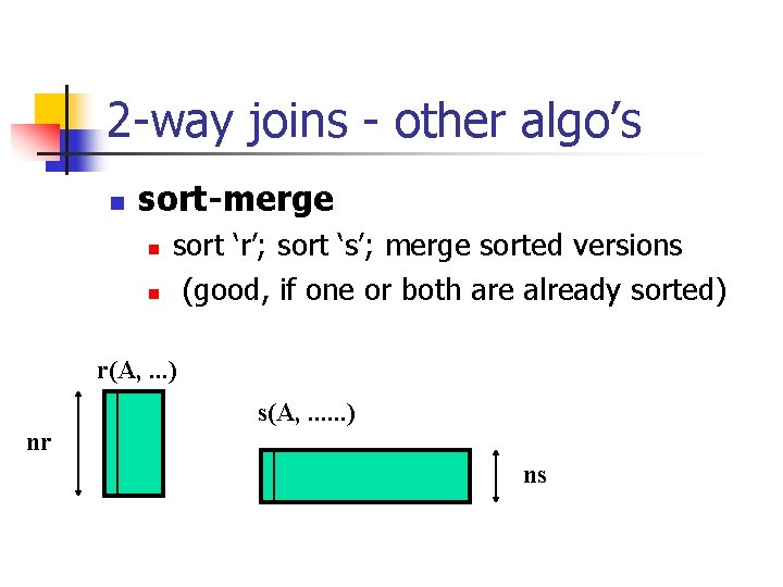 2 -way joins - other algo’s n sort-merge n n sort ‘r’; sort ‘s’;