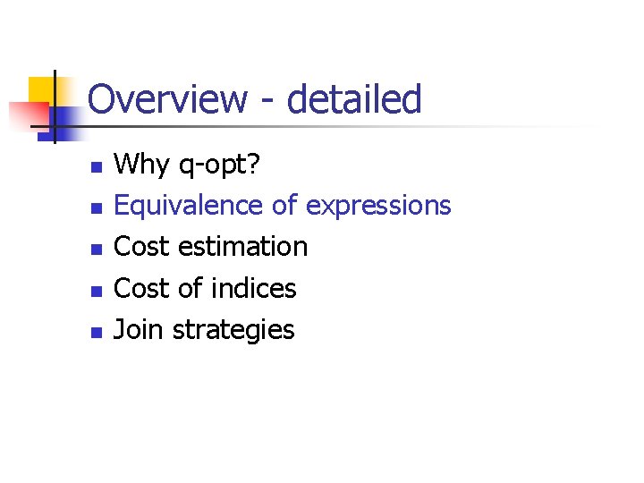 Overview - detailed n n n Why q-opt? Equivalence of expressions Cost estimation Cost