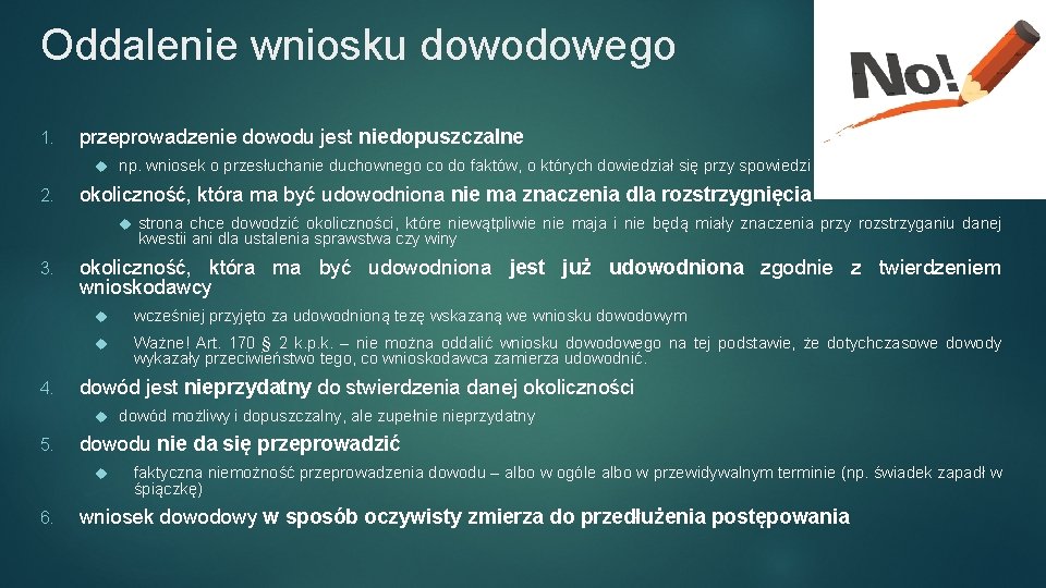 Oddalenie wniosku dowodowego 1. przeprowadzenie dowodu jest niedopuszczalne 2. np. wniosek o przesłuchanie duchownego