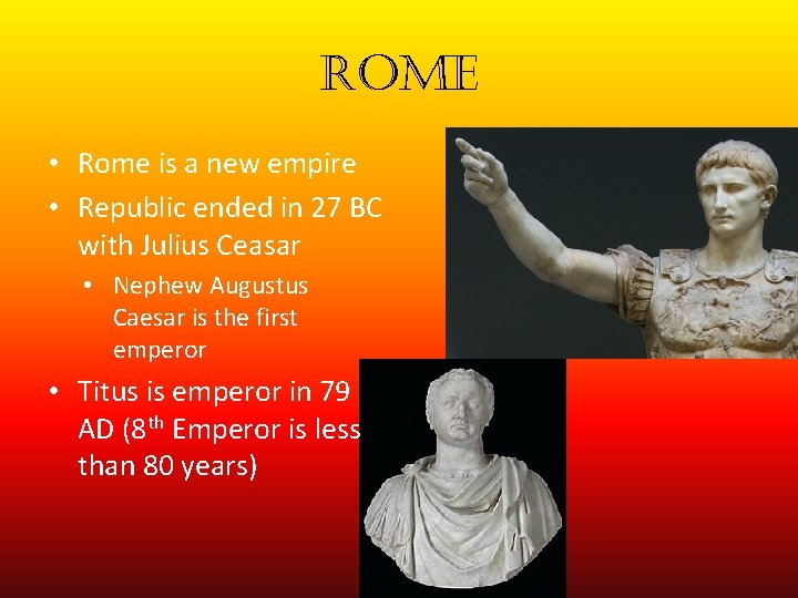 rome • Rome is a new empire • Republic ended in 27 BC with