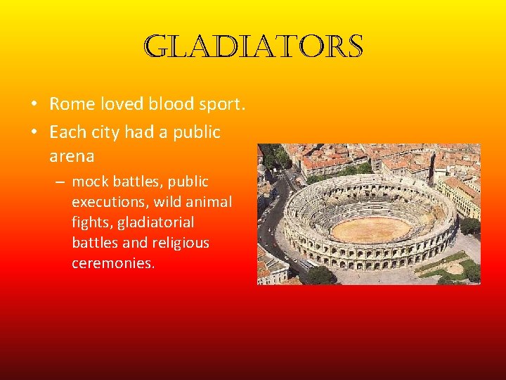 gladiators • Rome loved blood sport. • Each city had a public arena –