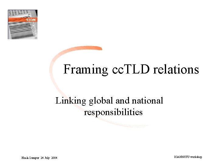 Framing cc. TLD relations Linking global and national responsibilities Kuala Lumpur 24 July 2004