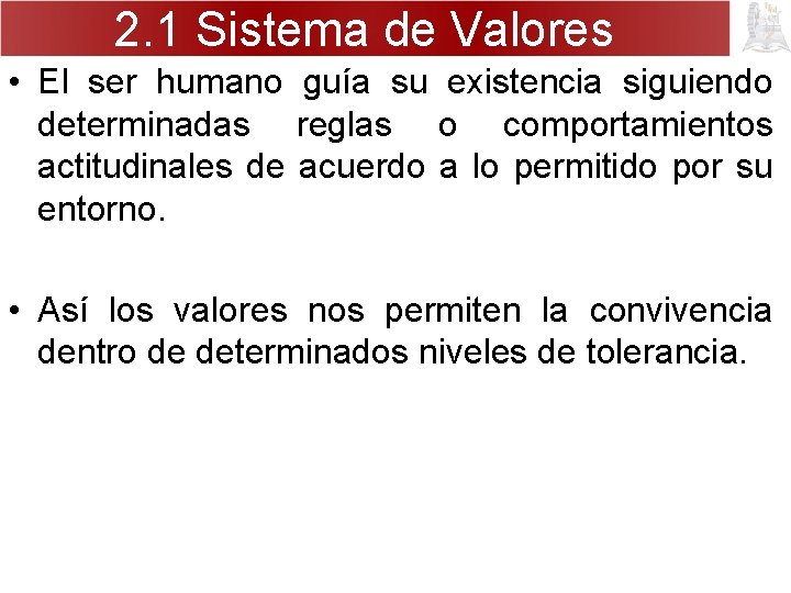 2. 1 Sistema de Valores • El ser humano guía su existencia siguiendo determinadas