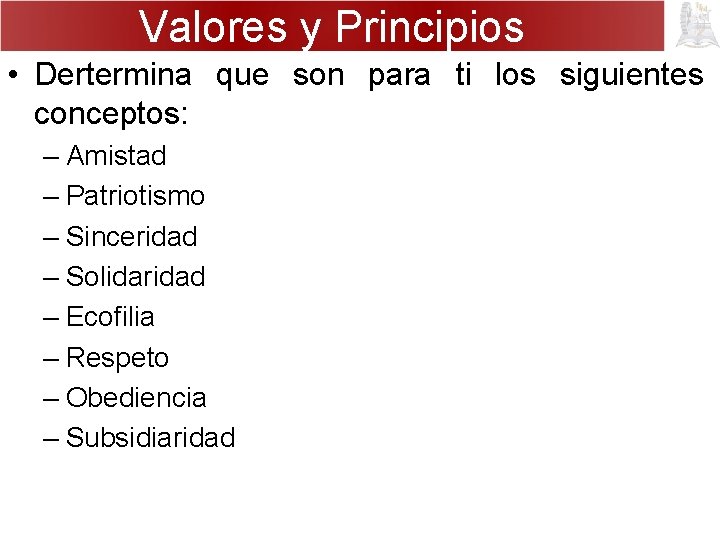 Valores y Principios • Dertermina que son para ti los siguientes conceptos: – Amistad