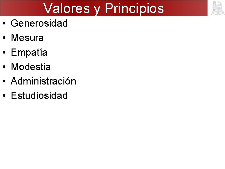 Valores y Principios • • • Generosidad Mesura Empatía Modestia Administración Estudiosidad 