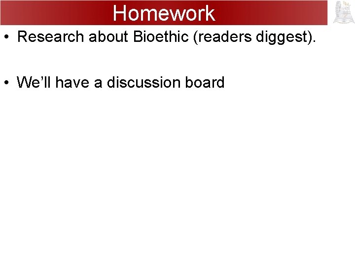 Homework • Research about Bioethic (readers diggest). • We’ll have a discussion board 