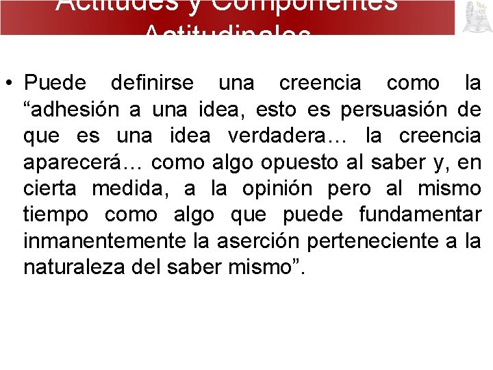 Actitudes y Componentes Actitudinales • Puede definirse una creencia como la “adhesión a una