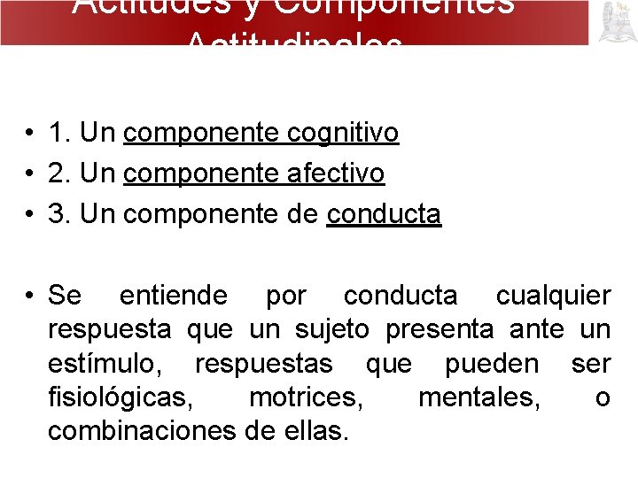 Actitudes y Componentes Actitudinales • 1. Un componente cognitivo • 2. Un componente afectivo