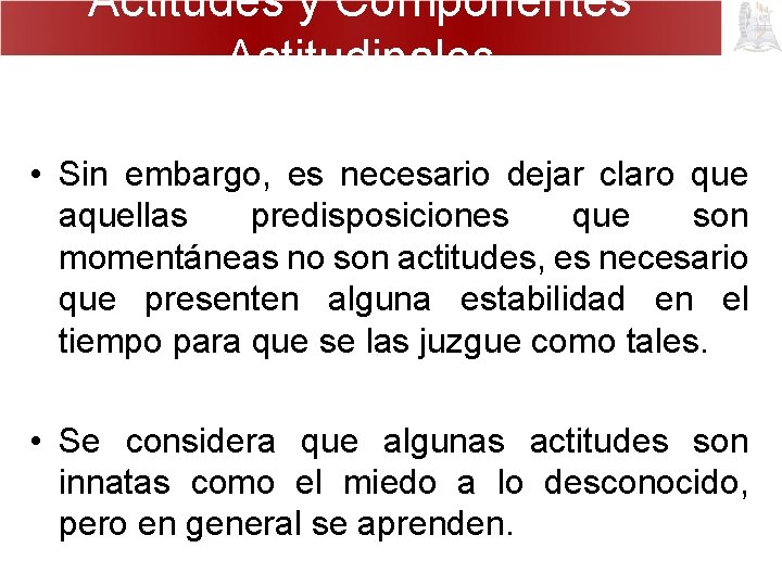 Actitudes y Componentes Actitudinales • Sin embargo, es necesario dejar claro que aquellas predisposiciones