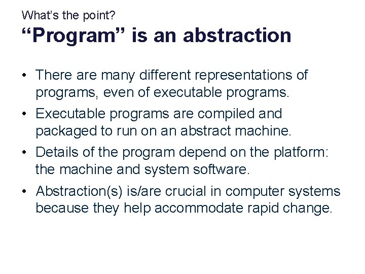 What’s the point? “Program” is an abstraction • There are many different representations of