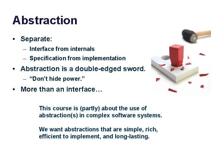 Abstraction • Separate: – Interface from internals – Specification from implementation • Abstraction is