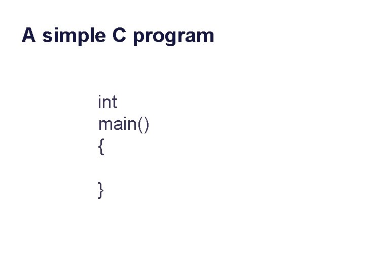 A simple C program int main() { } 