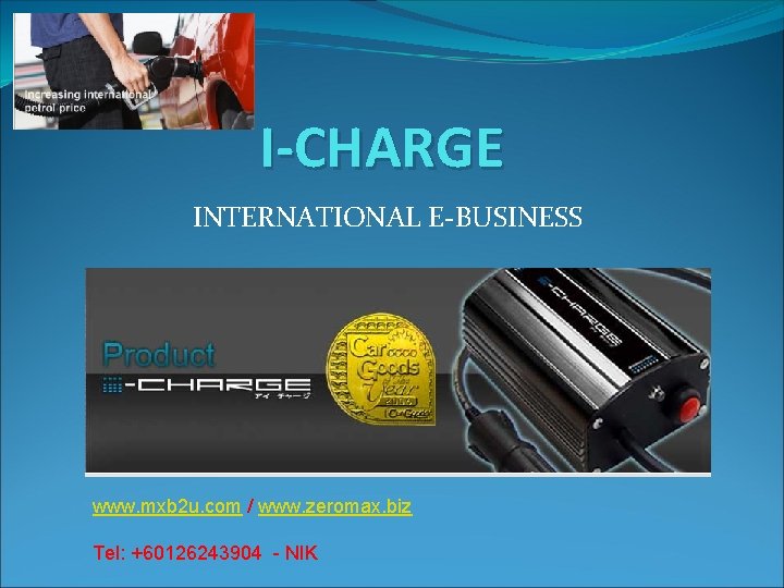 I-CHARGE INTERNATIONAL E-BUSINESS www. mxb 2 u. com / www. zeromax. biz Tel: +60126243904