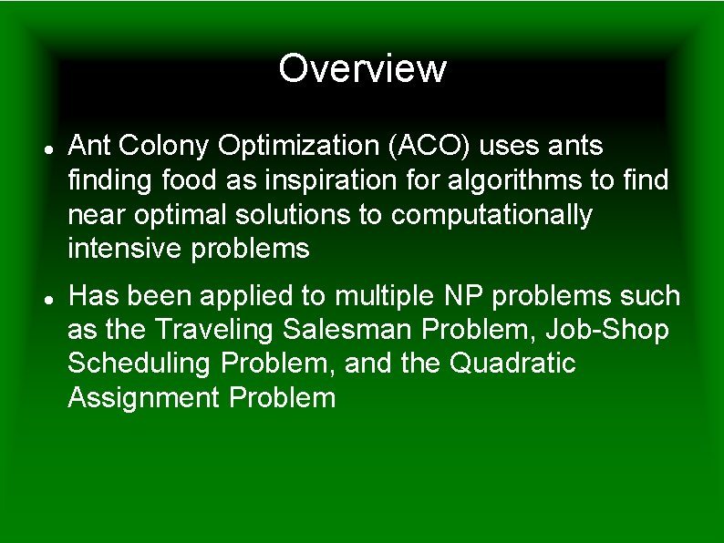 Overview Ant Colony Optimization (ACO) uses ants finding food as inspiration for algorithms to