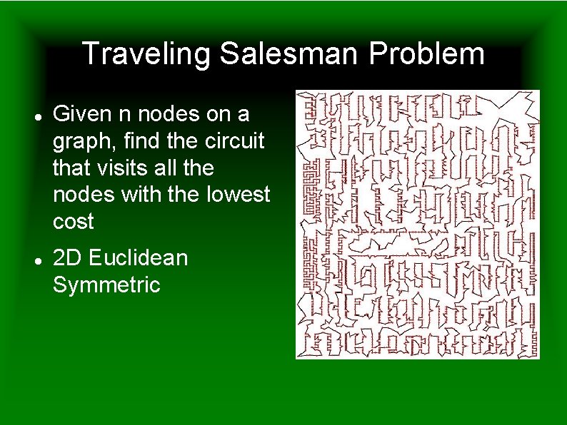 Traveling Salesman Problem Given n nodes on a graph, find the circuit that visits