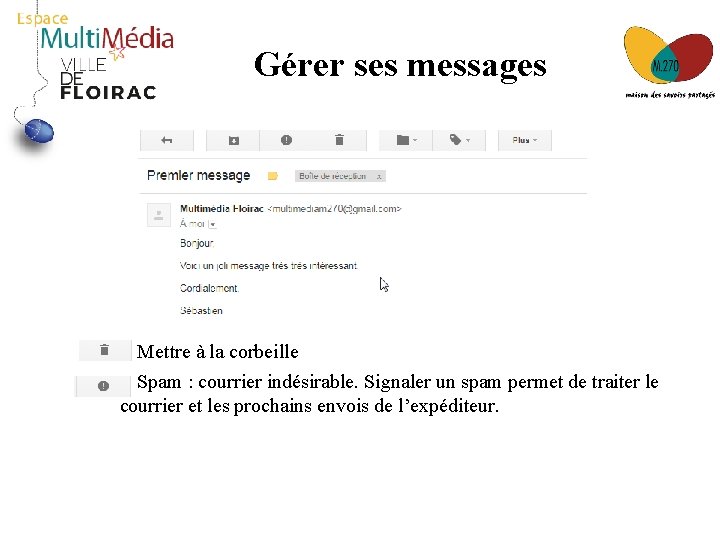 Gérer ses messages Mettre à la corbeille Spam : courrier indésirable. Signaler un spam