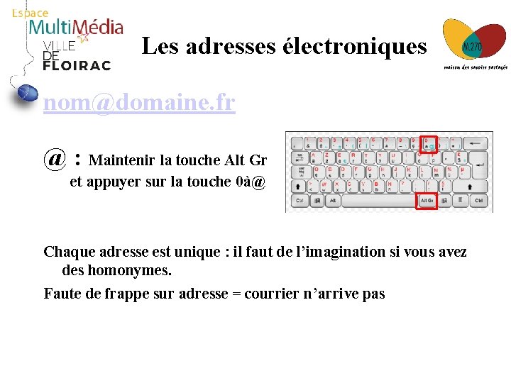 Les adresses électroniques nom@domaine. fr @ : Maintenir la touche Alt Gr et appuyer