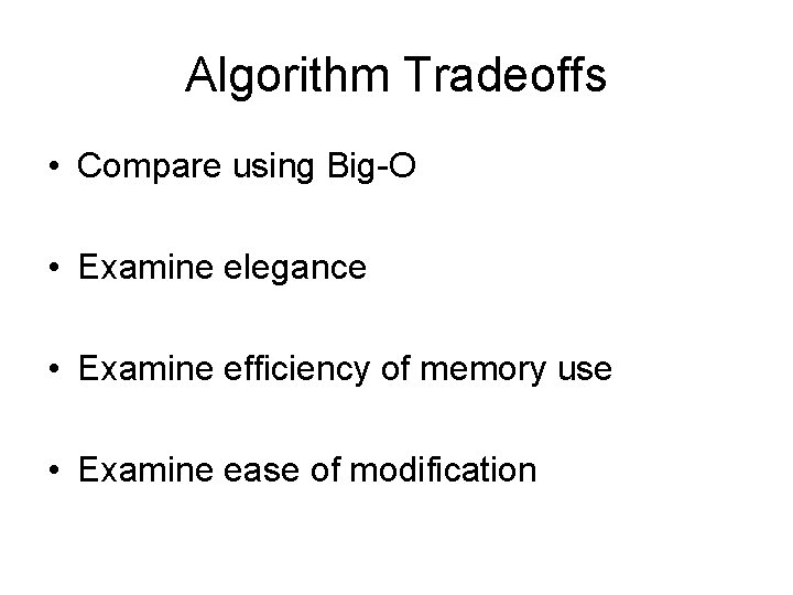 Algorithm Tradeoffs • Compare using Big-O • Examine elegance • Examine efficiency of memory