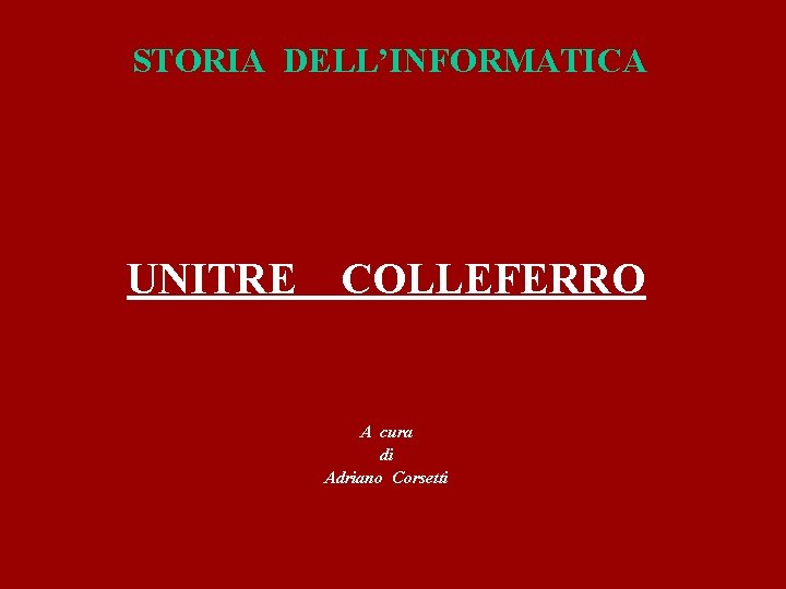 STORIA DELL’INFORMATICA UNITRE COLLEFERRO A cura di Adriano Corsetti 