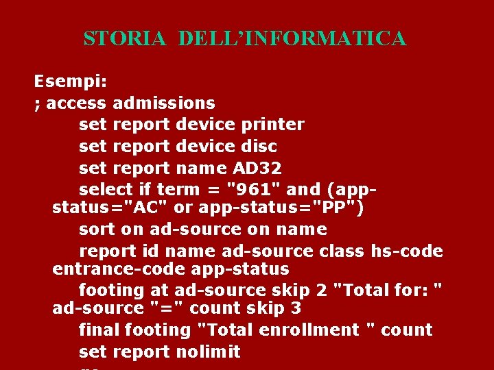 STORIA DELL’INFORMATICA Esempi: ; access admissions set report device printer set report device disc