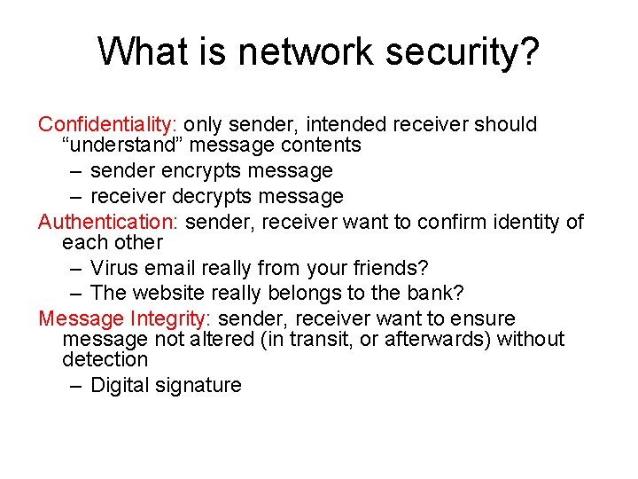 What is network security? Confidentiality: only sender, intended receiver should “understand” message contents –