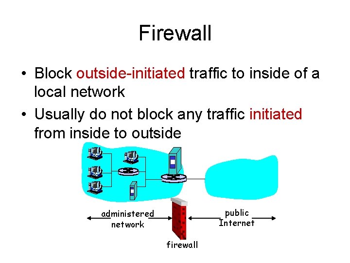 Firewall • Block outside-initiated traffic to inside of a local network • Usually do