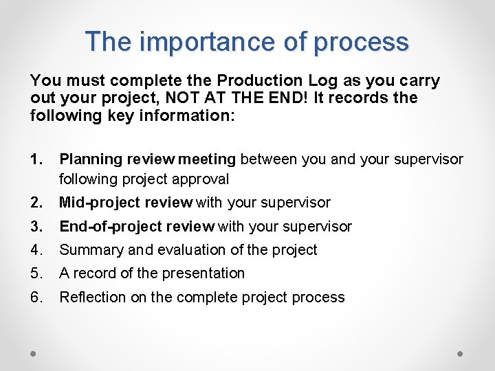 The importance of process You must complete the Production Log as you carry out