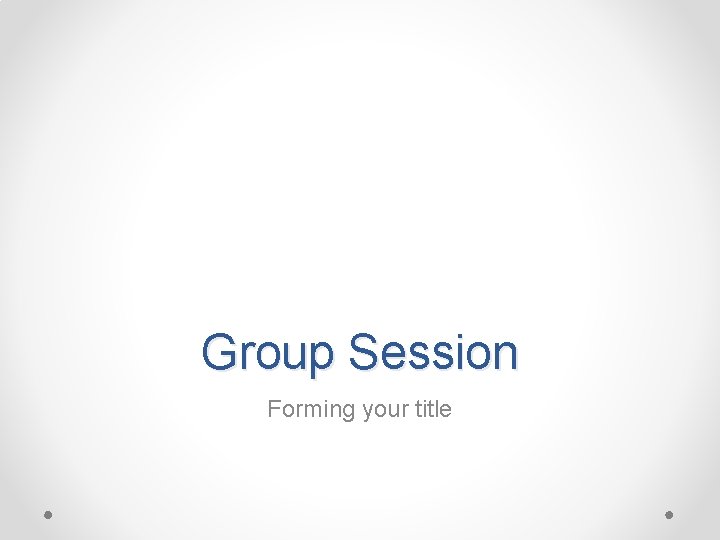 Group Session Forming your title 