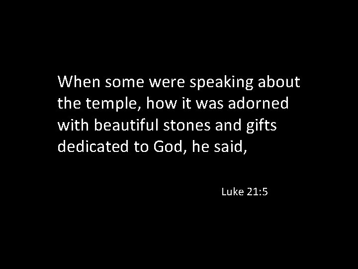 When some were speaking about the temple, how it was adorned with beautiful stones