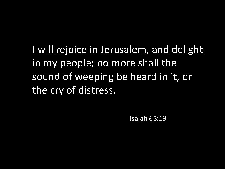 I will rejoice in Jerusalem, and delight in my people; no more shall the