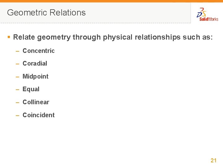 Geometric Relations § Relate geometry through physical relationships such as: – Concentric – Coradial