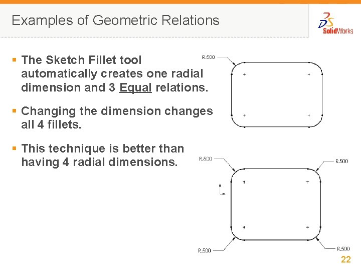 Examples of Geometric Relations § The Sketch Fillet tool automatically creates one radial dimension