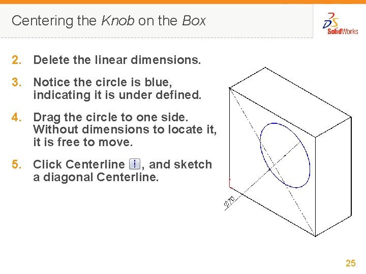 Centering the Knob on the Box 2. Delete the linear dimensions. 3. Notice the