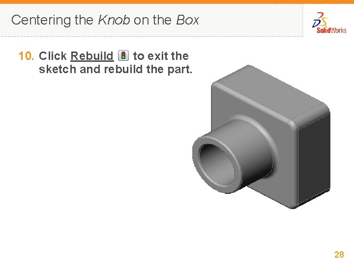 Centering the Knob on the Box 10. Click Rebuild to exit the sketch and