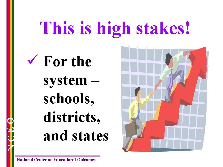NCEO This is high stakes! ü For the system – schools, districts, and states
