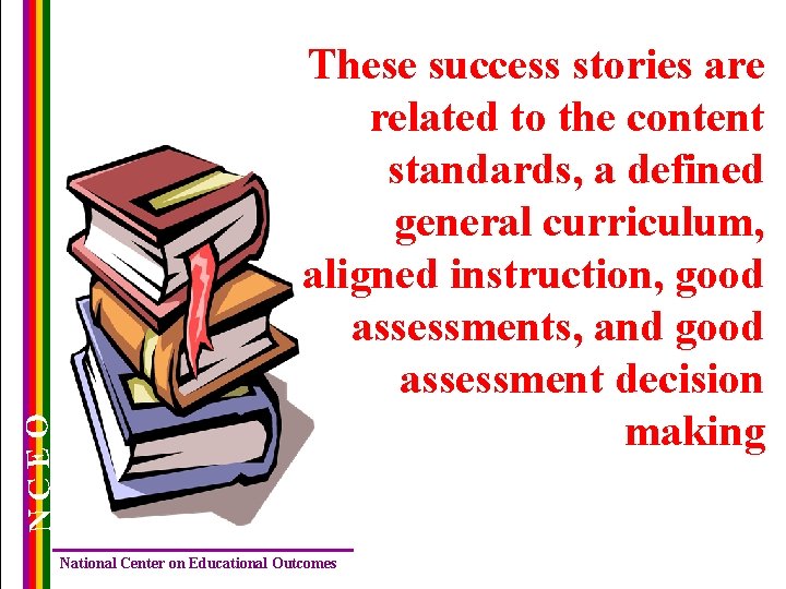 NCEO These success stories are related to the content standards, a defined general curriculum, NCEO These success stories are related to the content standards, a defined general curriculum,