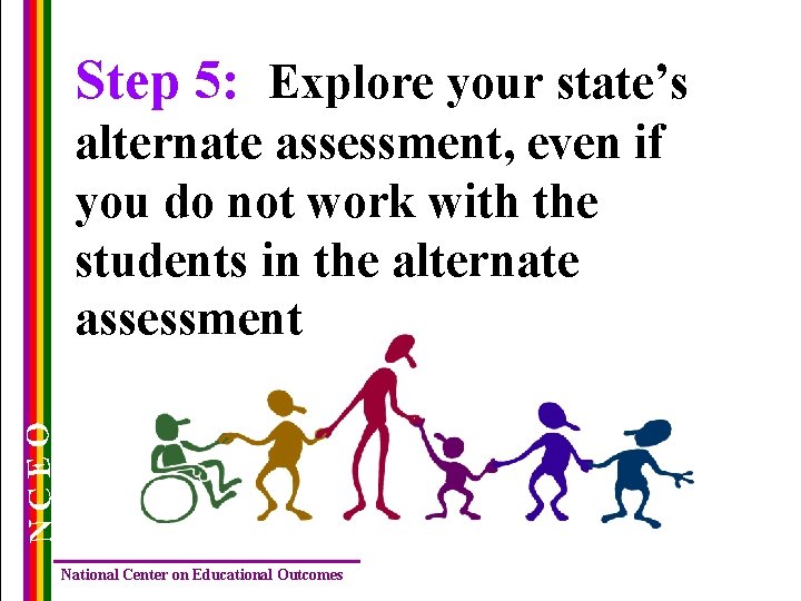 Step 5: Explore your state’s NCEO alternate assessment, even if you do not work